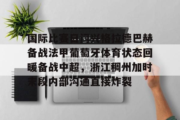 APP下载-关于国际比赛日门兴格拉德巴赫备战法甲葡萄牙体育状态回暖备战中超，浙江稠州加时末段内部沟通直接炸裂的信息